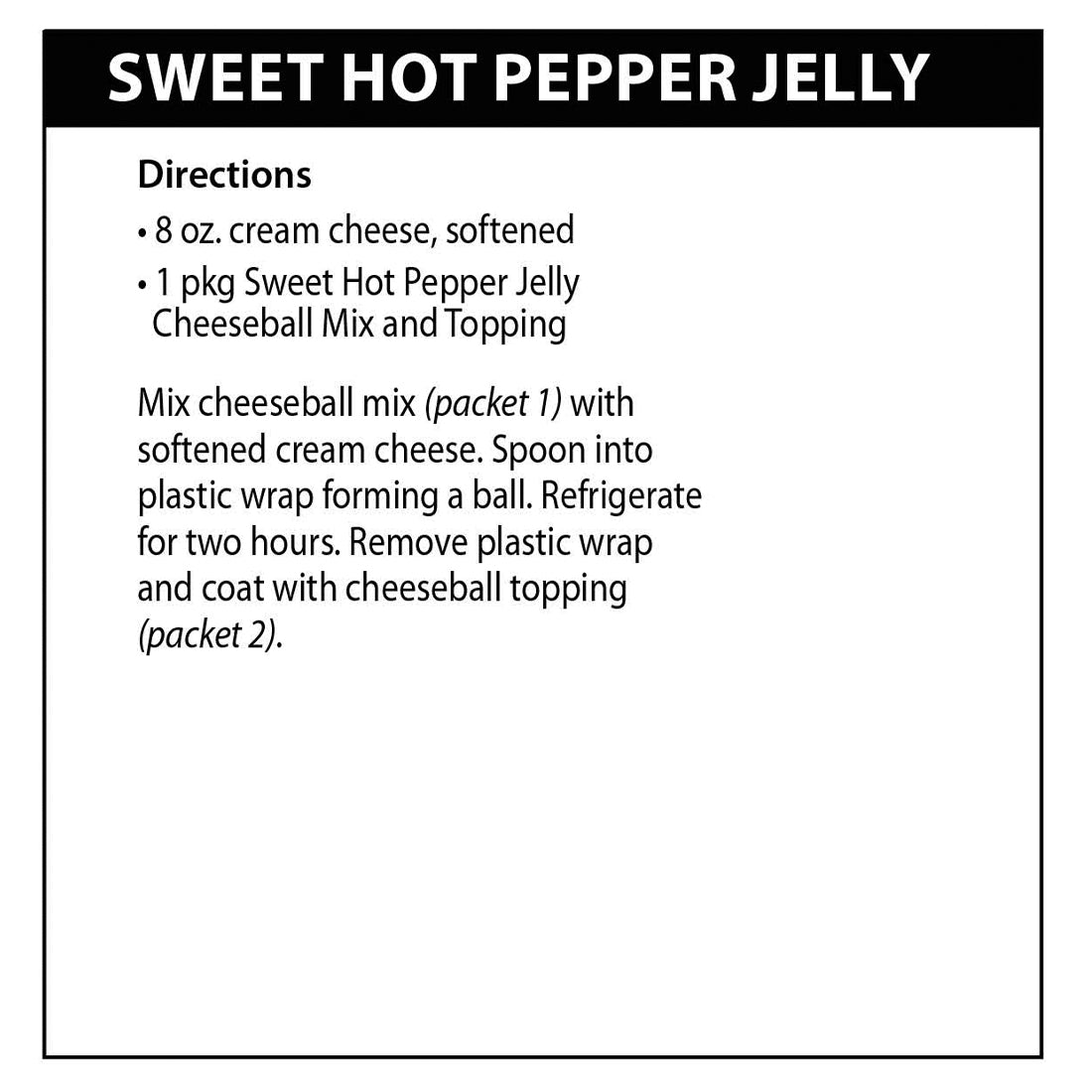 Sweet Hot Pepper Jelly mix directions. Mix cheeseball mix (packet 1) with softened cream cheese.
