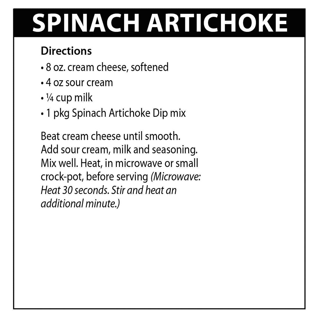 Spinach Artichoke Dip directions. Beat 8oz cream cheese until smooth. Add sour cream, milk, and seasoning,
